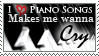 I love piano songs makes me wanna cry.