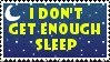 I don't get enough sleep.